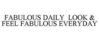 FABULOUS DAILY LOOK & FEEL FABULOUS EVERYDAY