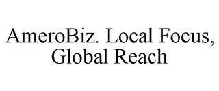 AMEROBIZ. LOCAL FOCUS, GLOBAL REACH