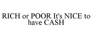 RICH OR POOR IT'S NICE TO HAVE CASH