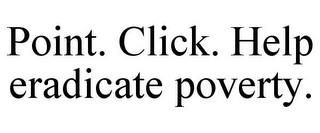 POINT. CLICK. HELP ERADICATE POVERTY.