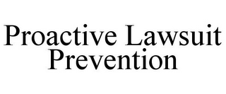 PROACTIVE LAWSUIT PREVENTION