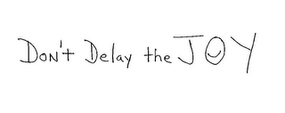 DON'T DELAY THE JOY