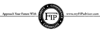 APPROACH YOUR FUTURE WITH CLARITY CONFIDENCE CAPABILITY FIP WWW.MYFIPADVISOR.COM