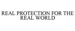 REAL PROTECTION FOR THE REAL WORLD