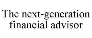 THE NEXT-GENERATION FINANCIAL ADVISOR