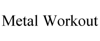 METAL WORKOUT