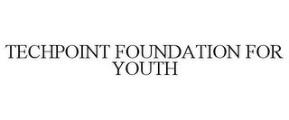 TECHPOINT FOUNDATION FOR YOUTH