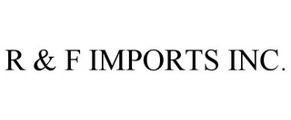 R & F IMPORTS INC.