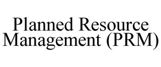 PLANNED RESOURCE MANAGEMENT (PRM)