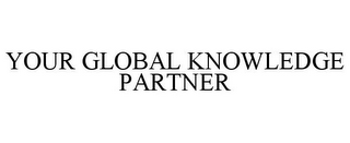 YOUR GLOBAL KNOWLEDGE PARTNER