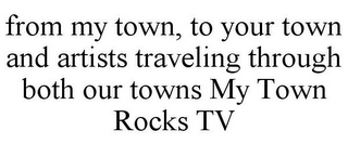 FROM MY TOWN, TO YOUR TOWN AND ARTISTS TRAVELING THROUGH BOTH OUR TOWNS MY TOWN ROCKS TV