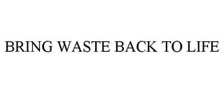 BRING WASTE BACK TO LIFE