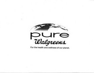 PURE WALGREENS FOR THE HEALTH AND WELLNESS OF OUR PLANET.