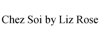 CHEZ SOI BY LIZ ROSE