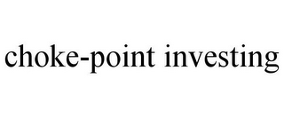 CHOKE-POINT INVESTING