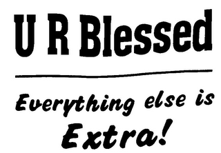 U R BLESSED EVERYTHING ELSE IS EXTRA!