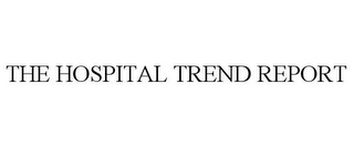 THE HOSPITAL TREND REPORT