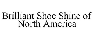 BRILLIANT SHOE SHINE OF NORTH AMERICA