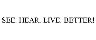 SEE. HEAR. LIVE. BETTER!