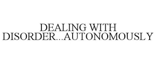 DEALING WITH DISORDER...AUTONOMOUSLY