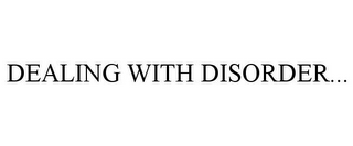 DEALING WITH DISORDER...