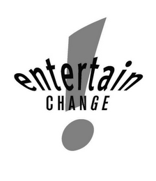 ENTERTAIN CHANGE!