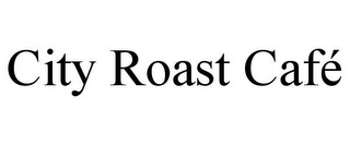 CITY ROAST CAFÉ