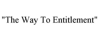 "THE WAY TO ENTITLEMENT"