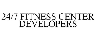 24/7 FITNESS CENTER DEVELOPERS