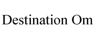 DESTINATION OM