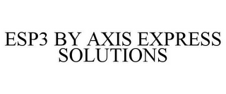 ESP3 BY AXIS EXPRESS SOLUTIONS