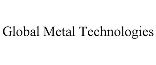 GLOBAL METAL TECHNOLOGIES