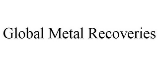 GLOBAL METAL RECOVERIES