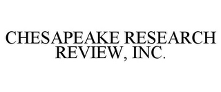 CHESAPEAKE RESEARCH REVIEW, INC.