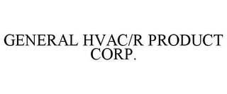 GENERAL HVAC/R PRODUCT CORP.