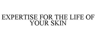 EXPERTISE FOR THE LIFE OF YOUR SKIN