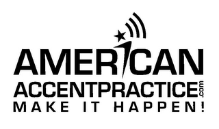 AMERICAN ACCENTPRACTICE .COM MAKE IT HAPPEN!