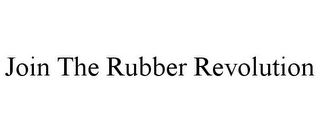 JOIN THE RUBBER REVOLUTION