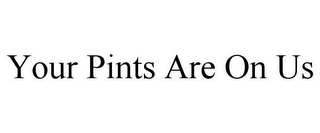 YOUR PINTS ARE ON US