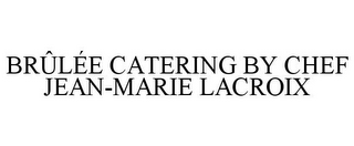 BRÛLÉE CATERING BY CHEF JEAN-MARIE LACROIX