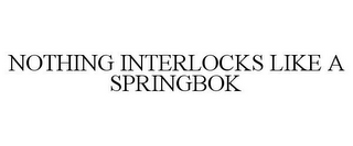 NOTHING INTERLOCKS LIKE A SPRINGBOK