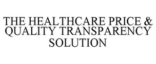 THE HEALTHCARE PRICE & QUALITY TRANSPARENCY SOLUTION