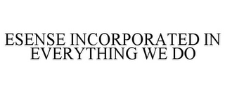 ESENSE INCORPORATED IN EVERYTHING WE DO