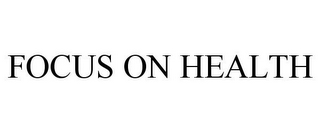 FOCUS ON HEALTH