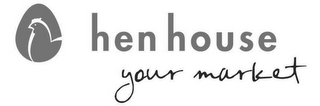 HEN HOUSE YOUR MARKET