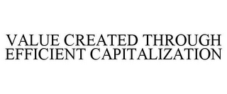 VALUE CREATED THROUGH EFFICIENT CAPITALIZATION