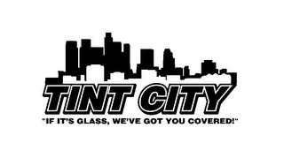 TINT CITY "IF IT'S GLASS, WE'VE GOT YOUCOVERED!"