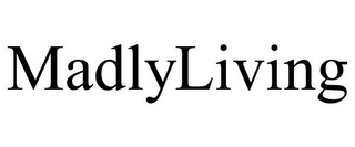 MADLYLIVING