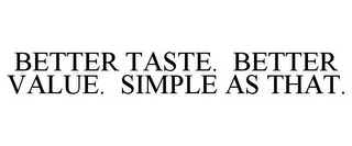 BETTER TASTE. BETTER VALUE. SIMPLE AS THAT.