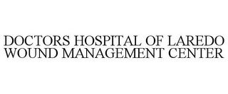 DOCTORS HOSPITAL OF LAREDO WOUND MANAGEMENT CENTER